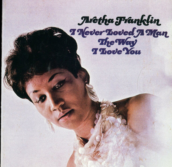Aretha Franklin : I Never Loved A Man The Way I Love You (CD, Album, Mono, RE, RM, SP)