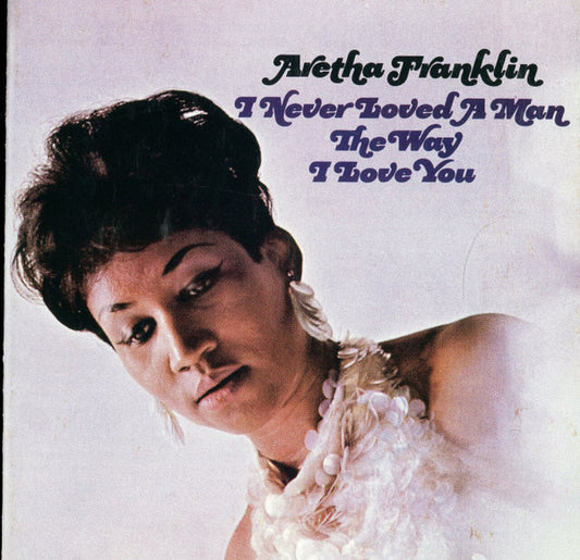 Aretha Franklin : I Never Loved A Man The Way I Love You (CD, Album, Mono, RE, RM, SP)