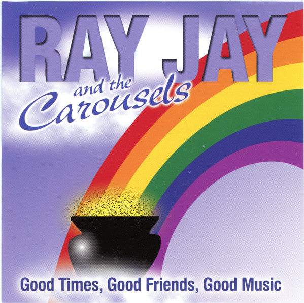Ray Jay And The Carousels : Good Times Good Friends Good Music (CD, Album)